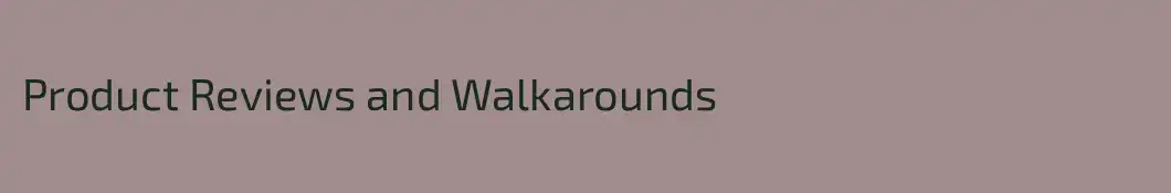 Product Reviews and Walkarounds